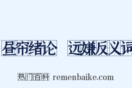 昼帘绪论·远嫌反义词是什么意思的图片